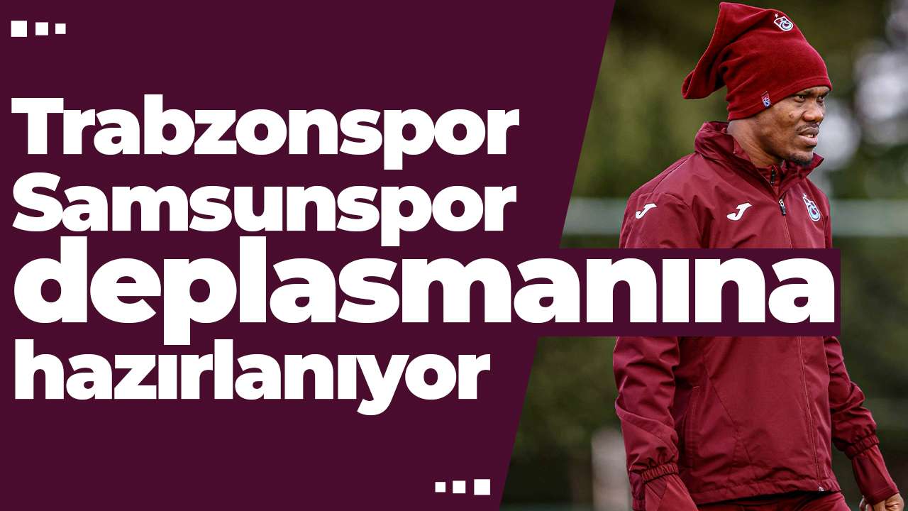 Trabzonspor Samsunspor deplasmanına hazırlanıyor