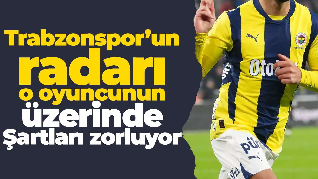 Trabzonspor’un radarı o oyuncunun üzerinde :Şartları zorluyor