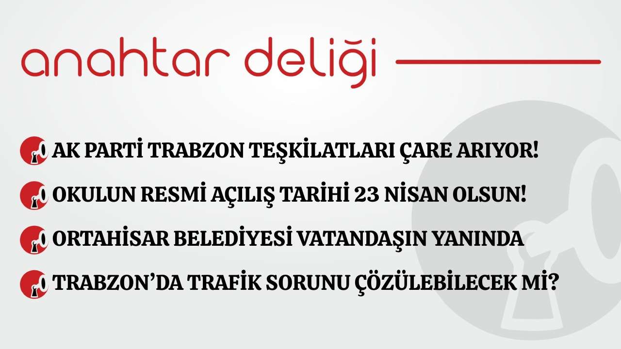 Anahtar Deliği 06.02.2026-  Ak Parti Trabzon teşkilatları çare arıyor!