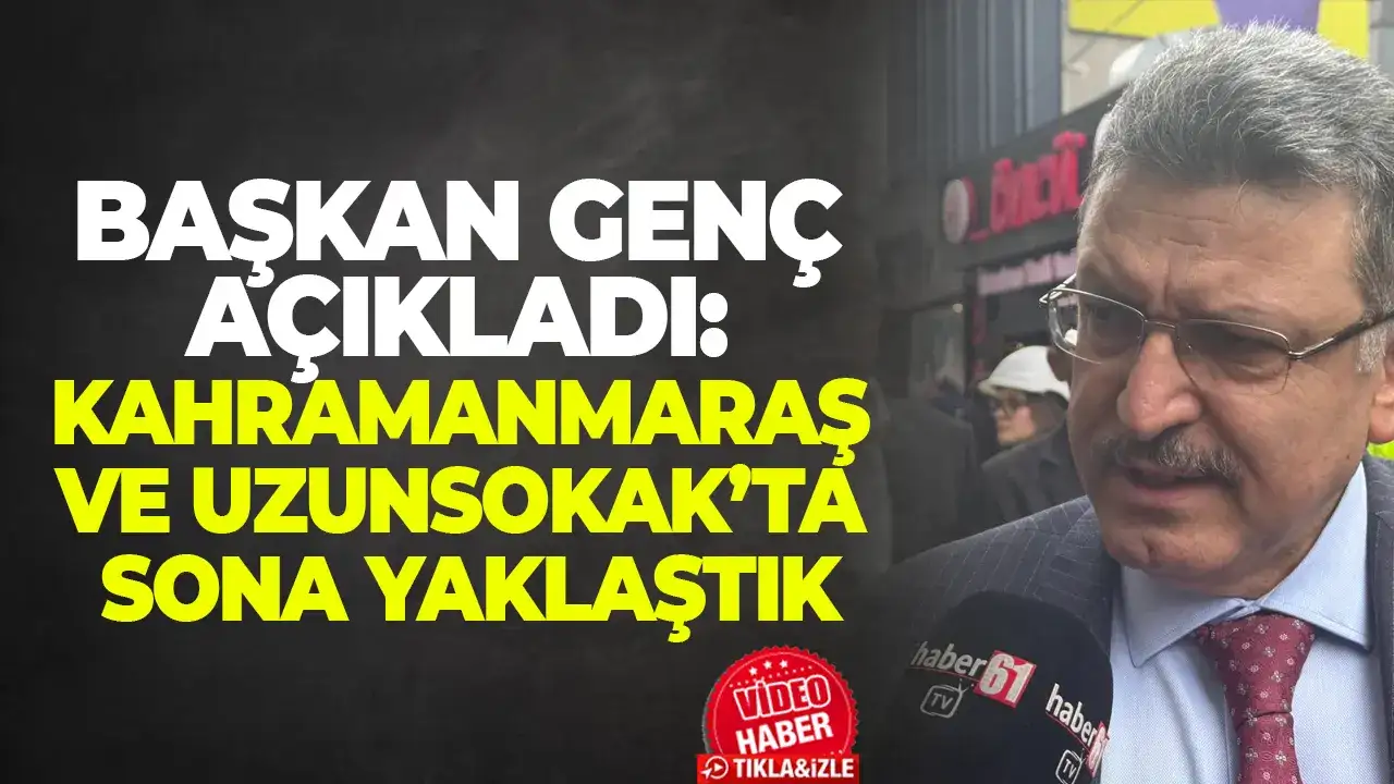 Başkan Genç açıkladı: Kahramanmaraş ve Uzunsokak’ta sona yaklaştık