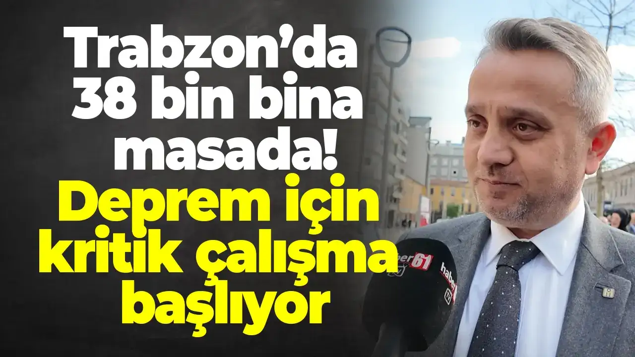 Trabzon’da 38 bin bina masada! Deprem için kritik çalışma başlıyor