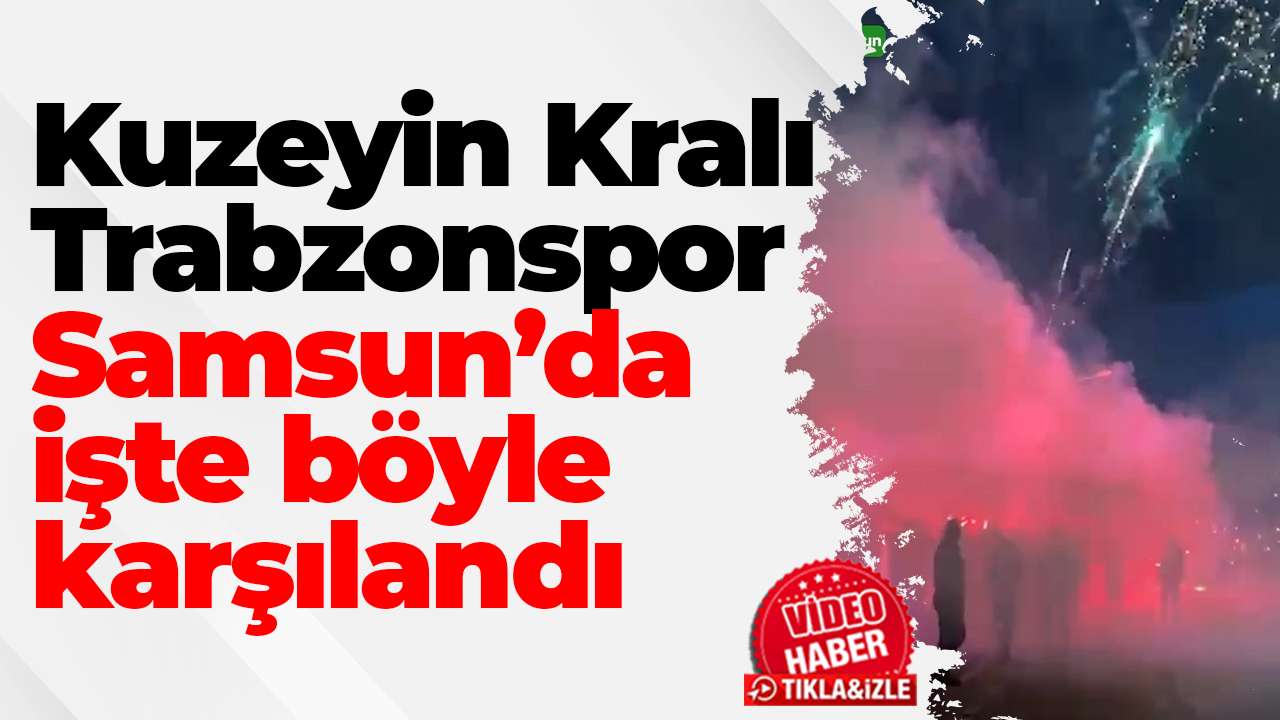 Kuzeyin kralı Trabzonspor Samsun’da işte böyle karşılandı