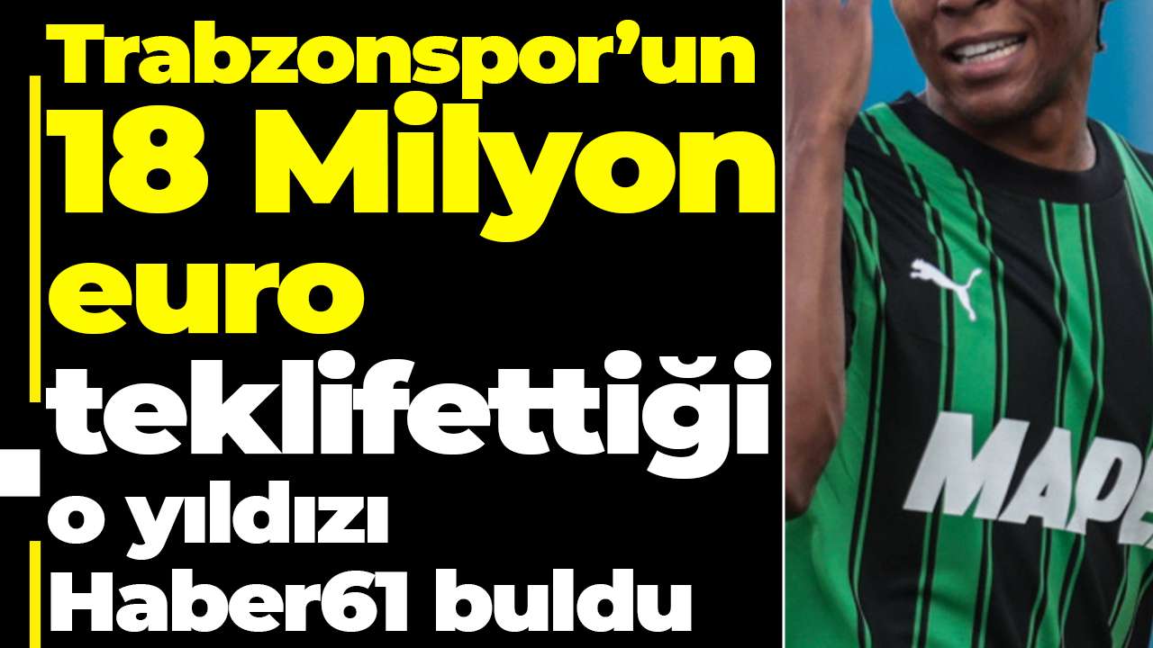 Trabzonspor’un 18 Milyon euro teklif ettiği o yıldızı Haber61 buldu