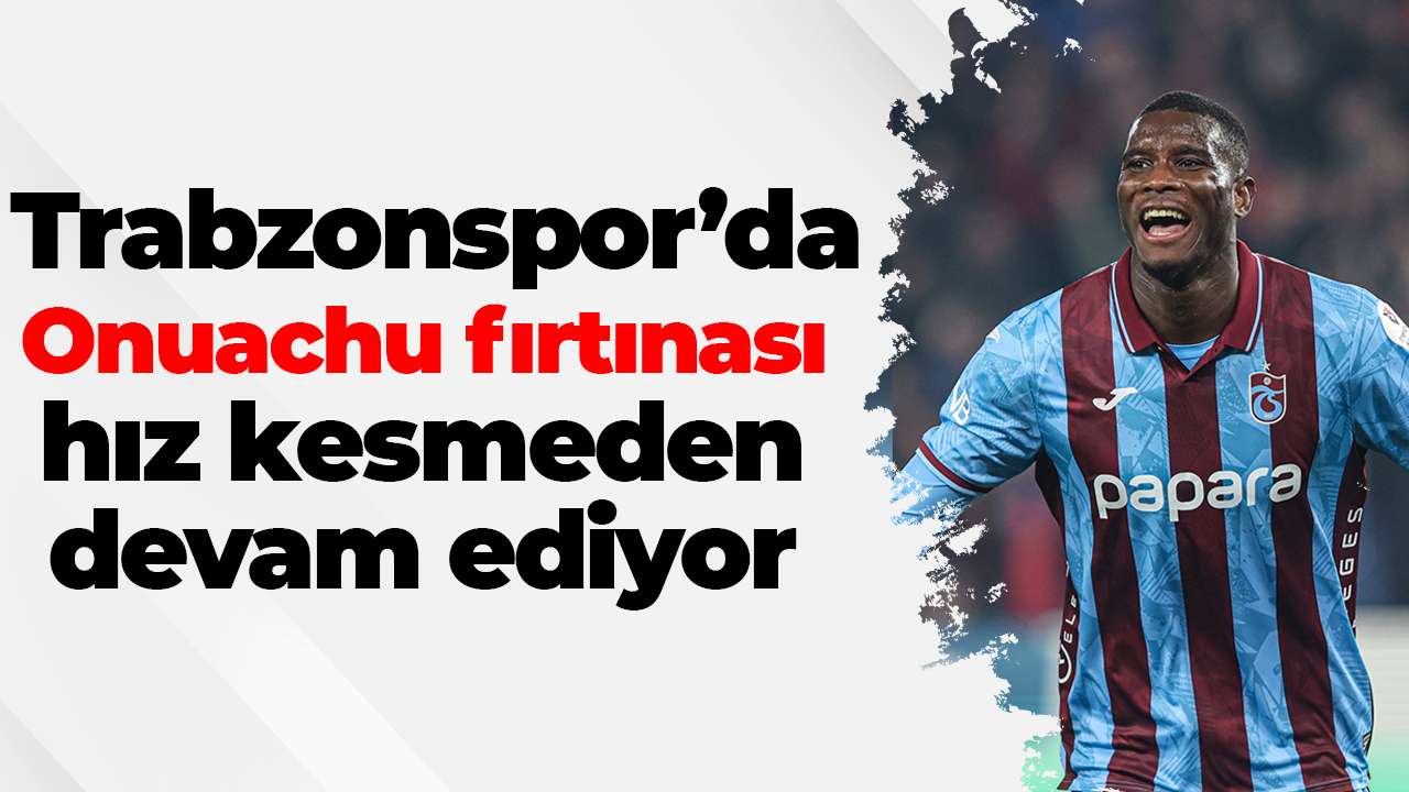 Trabzonspor’da Onuachu fırtınası hız kesmeden devam ediyor