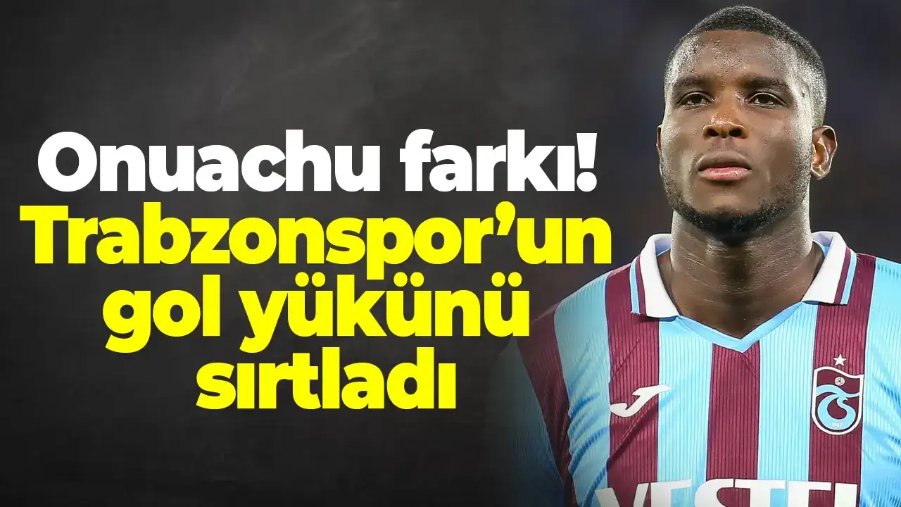 Onuachu farkı: Trabzonspor’un gol yükünü sırtladı