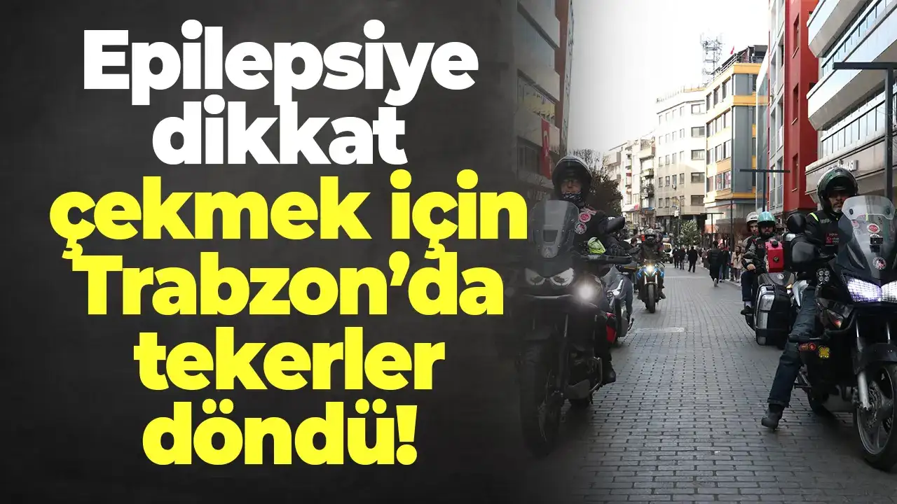 Epilepsiye dikkat çekmek için Trabzon’da tekerler döndü
