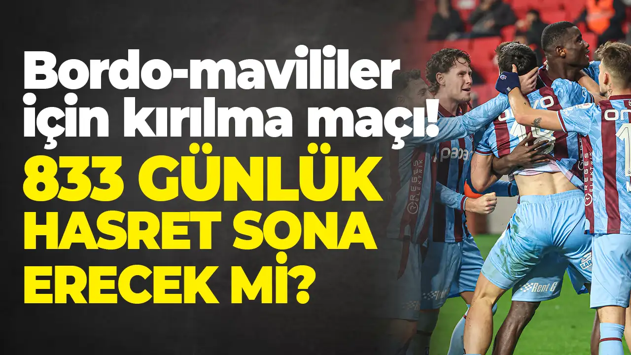 Bordo-mavililer için kırılma maçı: 833 günlük hasret sona erecek mi?