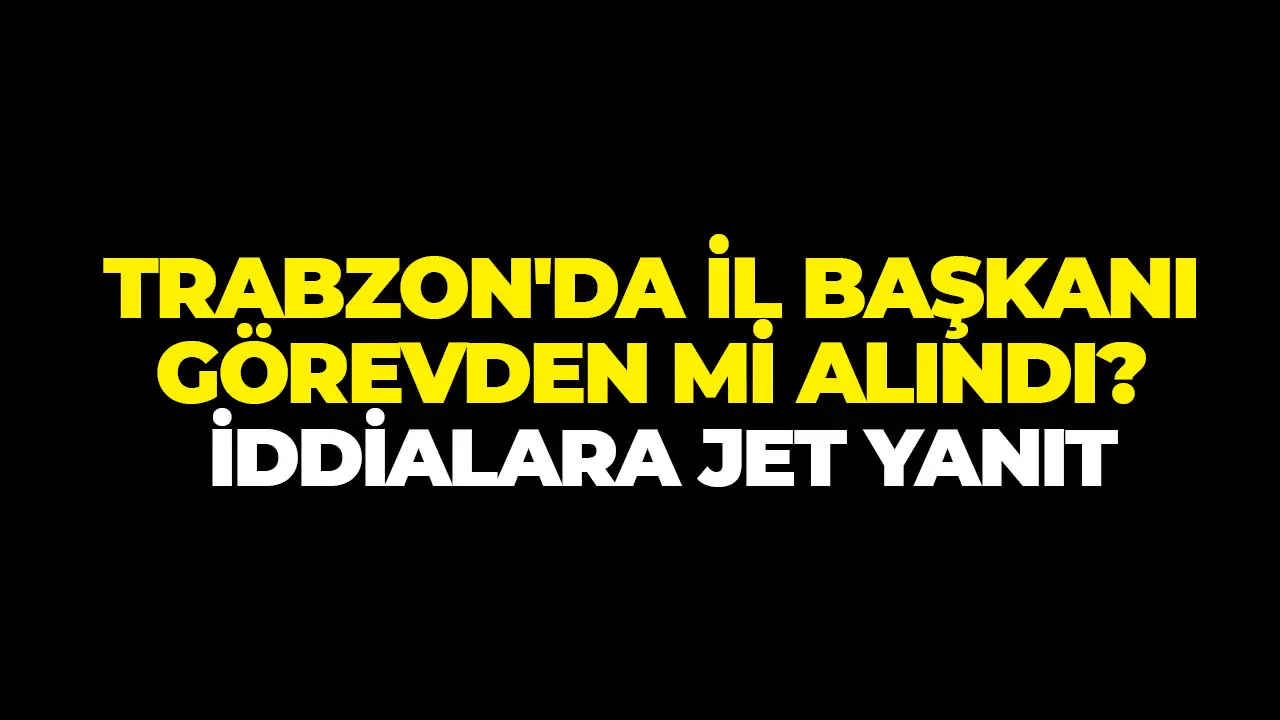 Trabzon'da İl Başkanı görevden mi alındı? İddialara jet yanıt