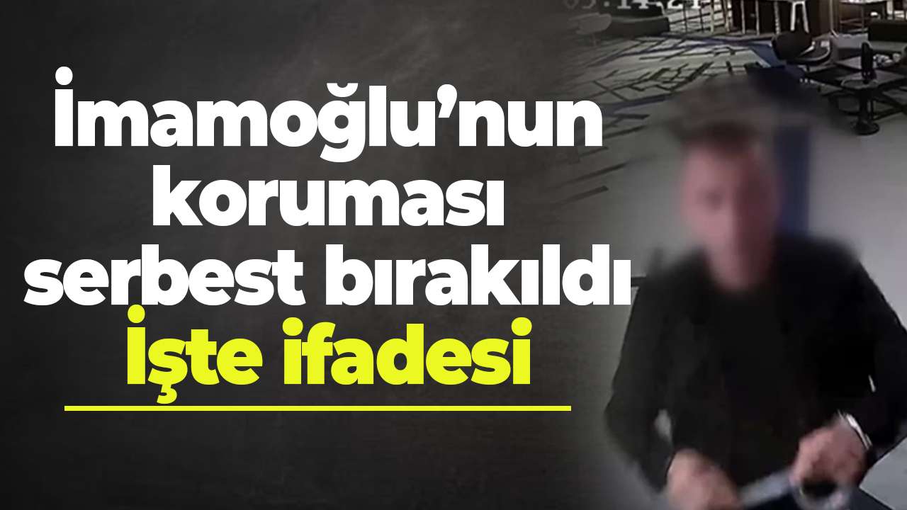 İmamoğlu’nun koruması serbest bırakıldı: İşte ifadesi