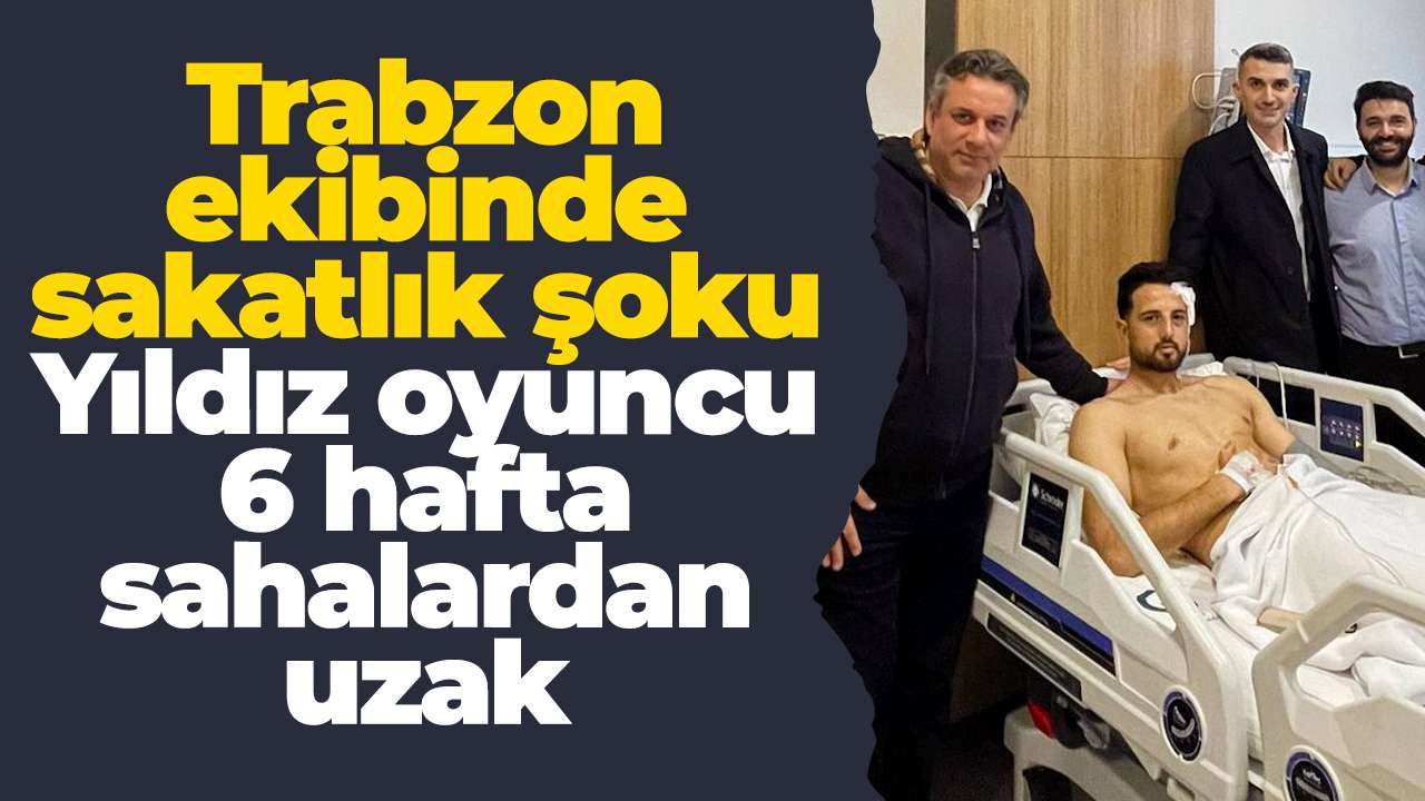 Trabzon ekibinde sakatlık şoku: Yıldız oyuncu 6 hafta sahalardan uzak
