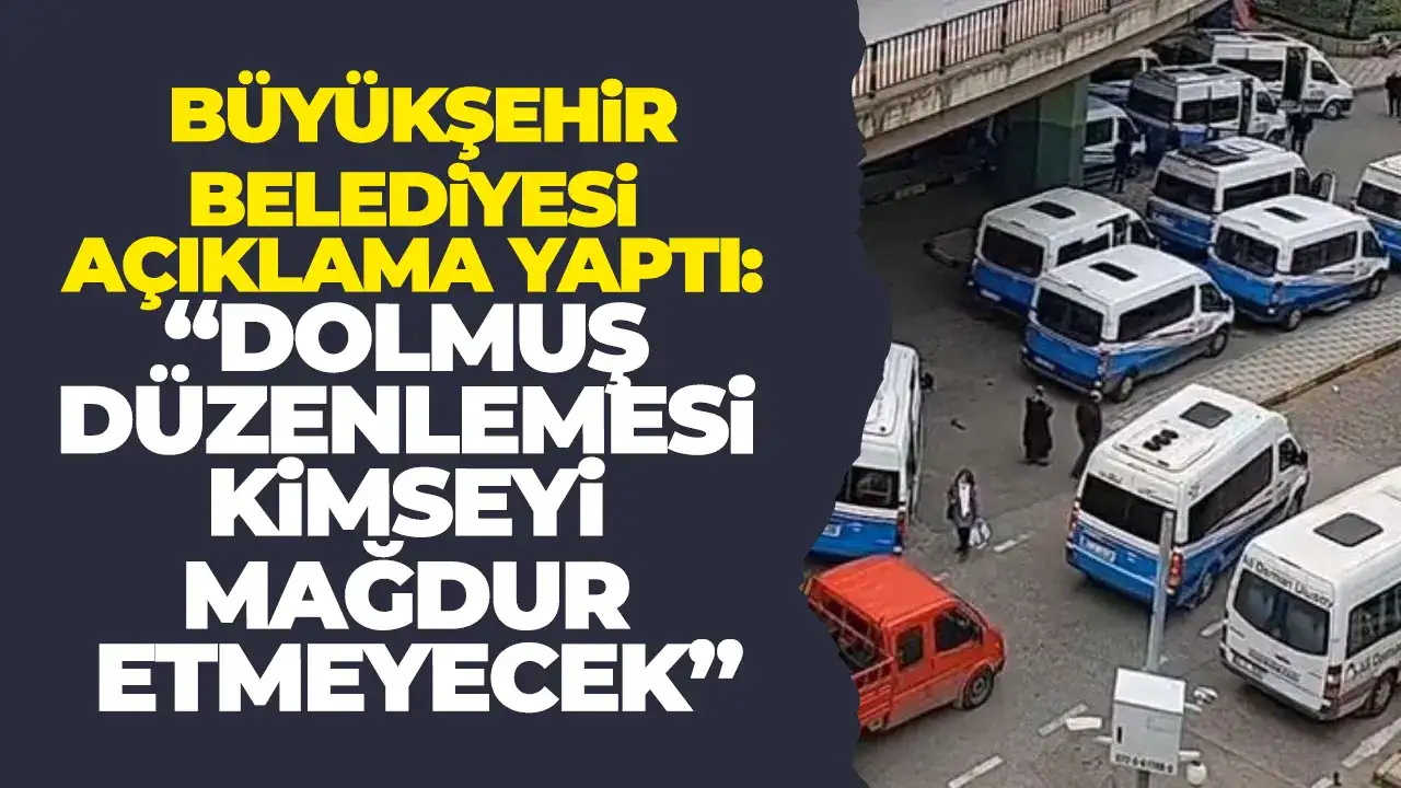 Büyükşehir Belediyesi açıklama yaptı: "Dolmuş düzenlemesi kimseyi mağdur etmeyecek"