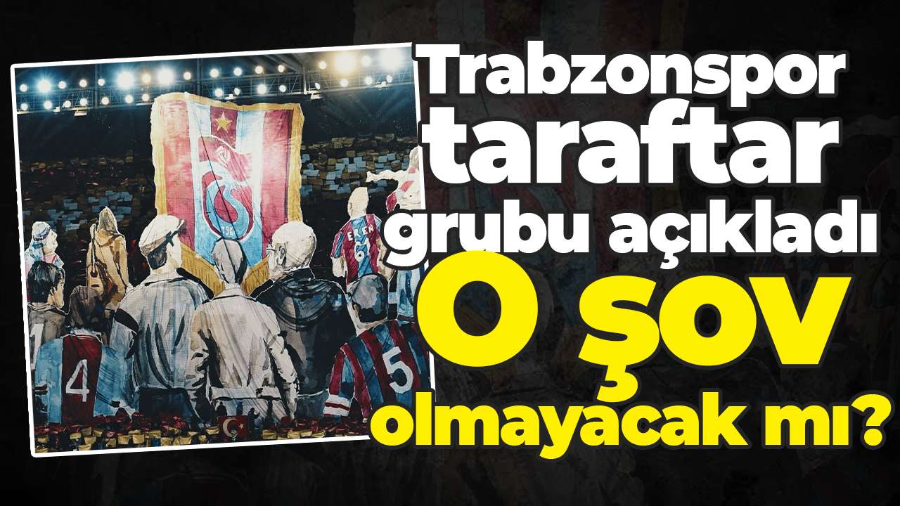 Trabzonspor taraftar grubu açıkladı: O şov olmayacak mı?