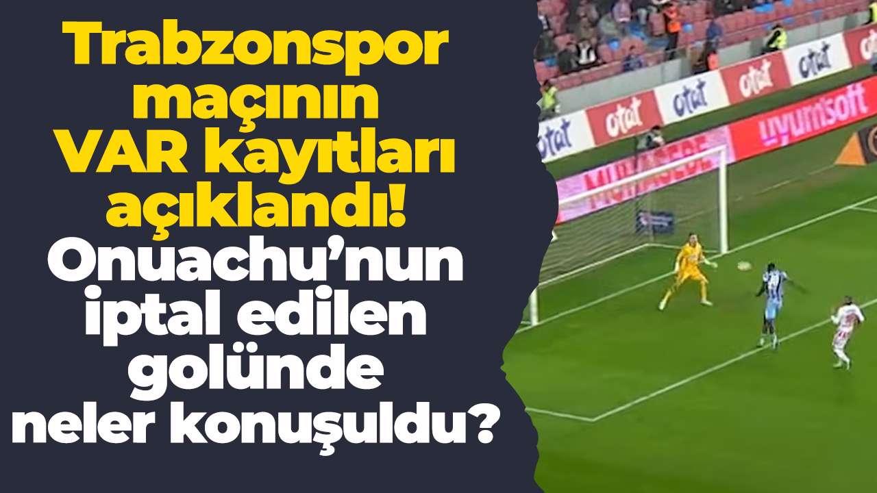 Trabzonspor maçının VAR kayıtları açıklandı! Onuachu’nun iptal edilen golünde neler konuşuldu?