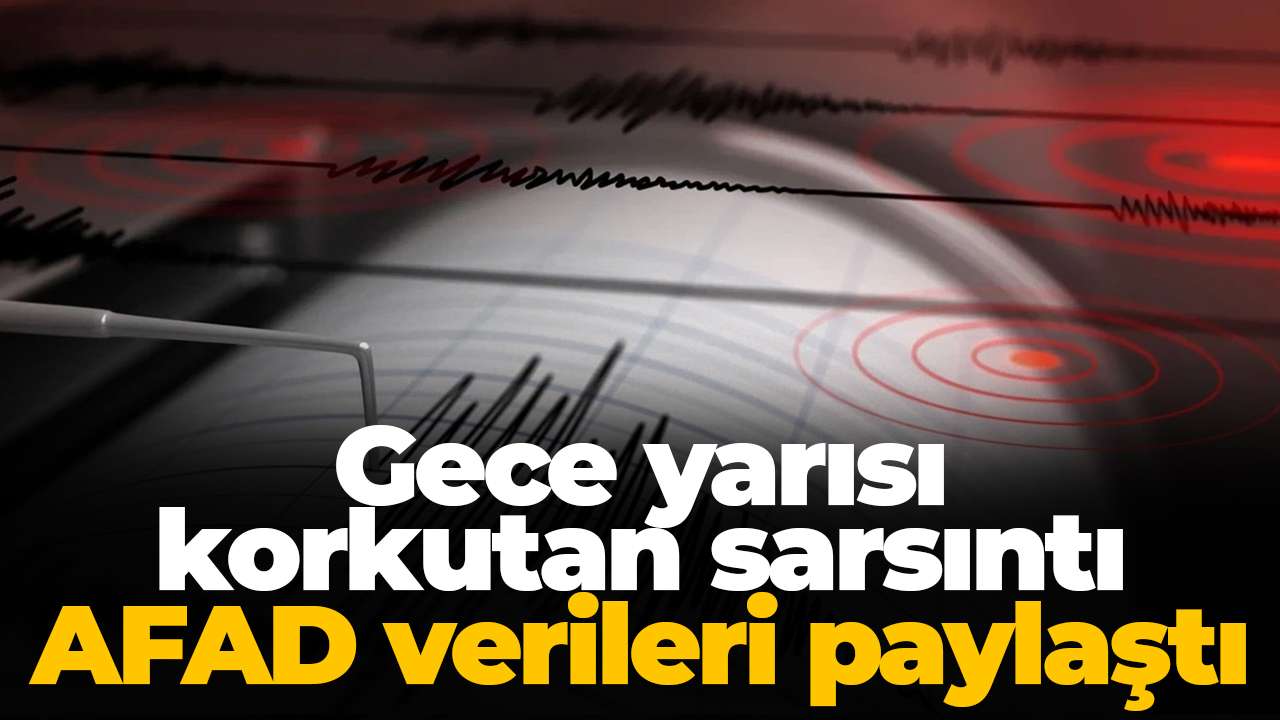 Gece yarısı korkutan sarsıntı: AFAD verileri paylaştı