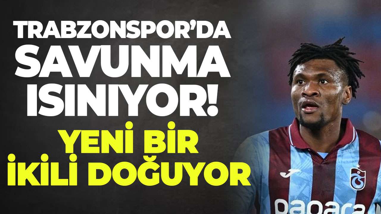 Trabzonspor'da savunma hattı ısınıyor! Yeni bir ikili doğuyor