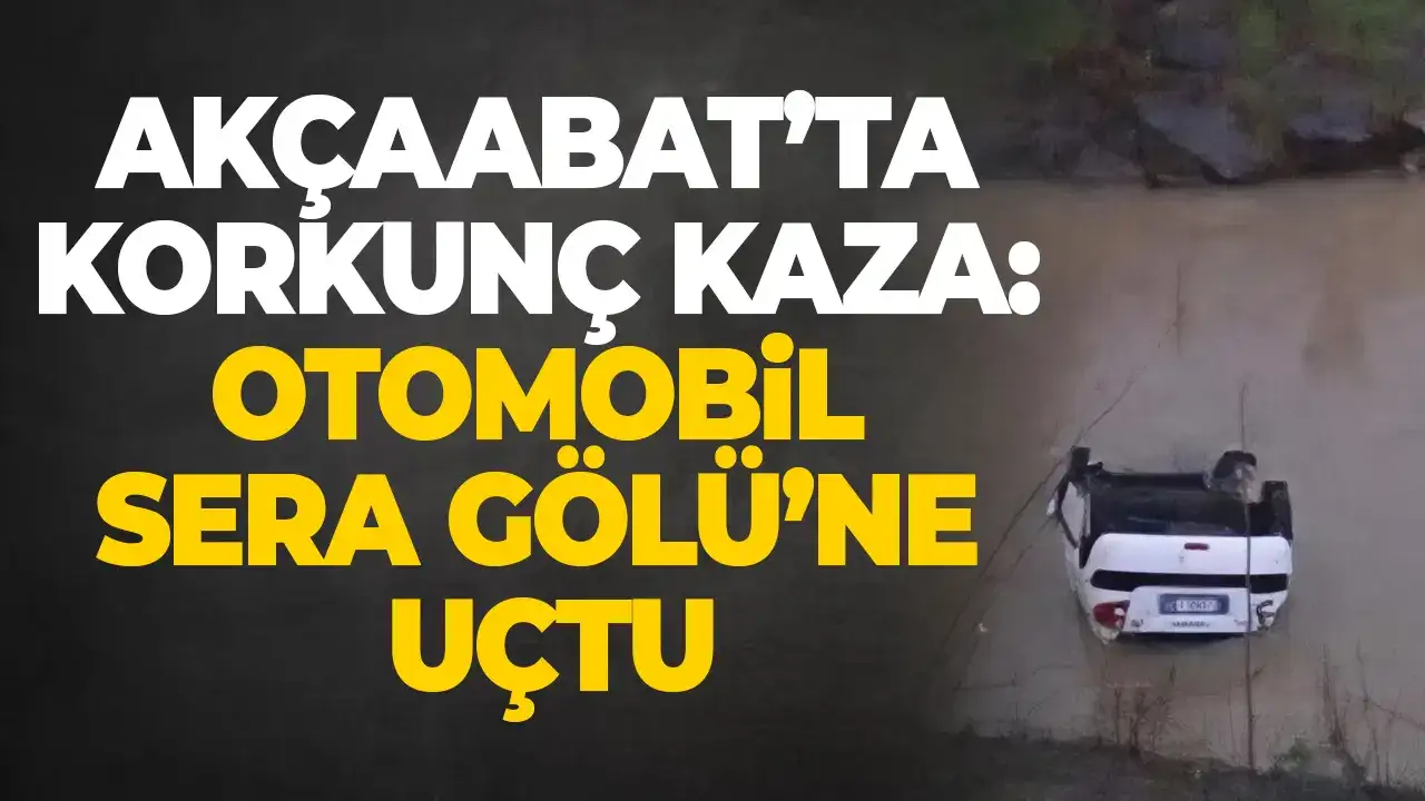Akçaabat’ta korkunç kaza: Otomobil Sera Gölü’ne uçtu