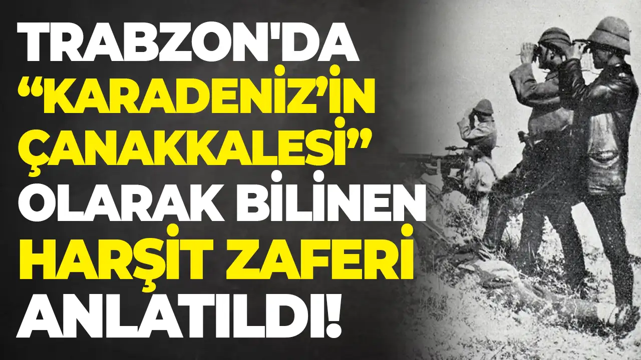 Trabzon'da “Karadeniz’in Çanakkalesi” olarak bilinen Harşit zaferi anlatıldı