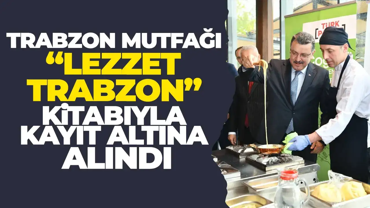 Trabzon mutfağı “Lezzet Trabzon” kitabıyla kayıt altına alındı