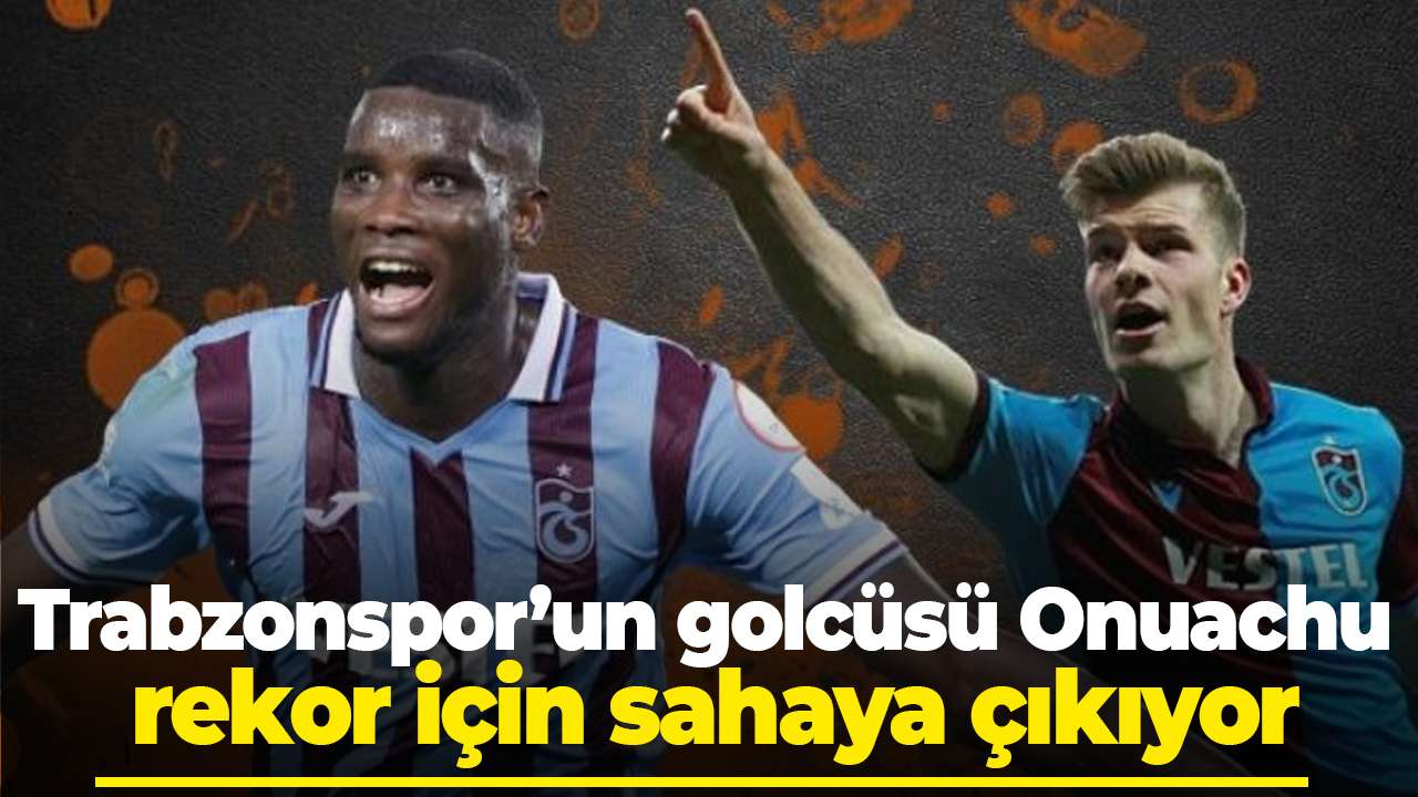 Trabzonspor’un golcüsü Onuachu rekor için sahaya çıkıyor
