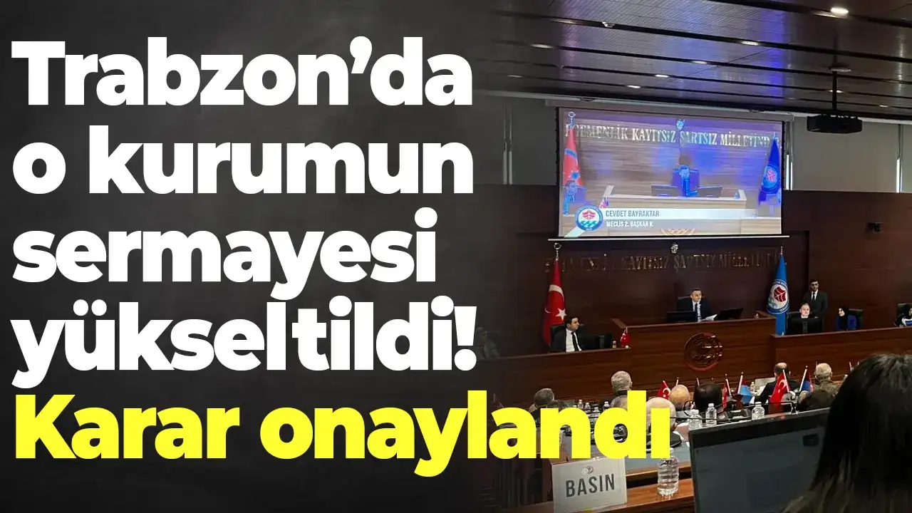 Trabzon’da o kurumun sermayesi yükseltildi: Karar onaylandı