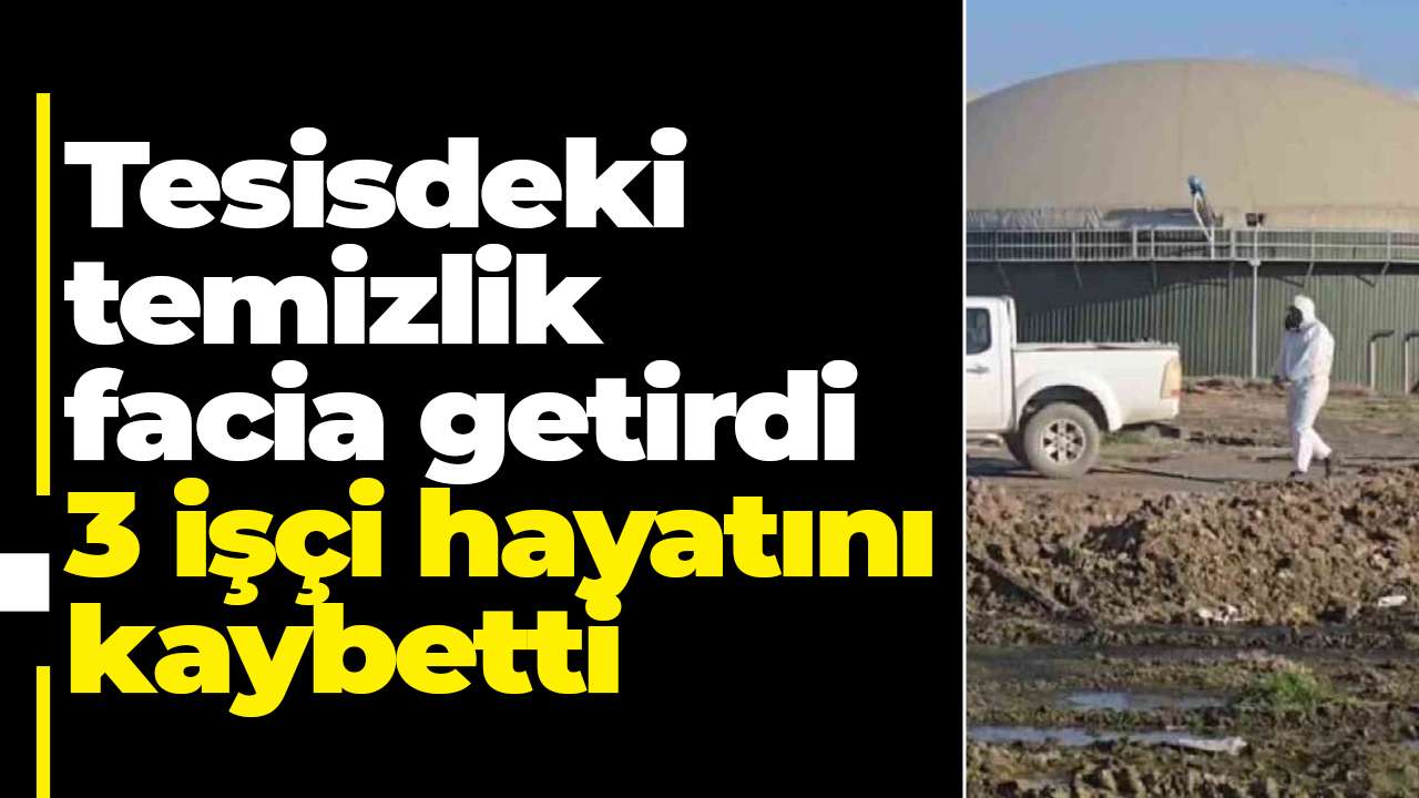 Tesisdeki temizlik facia getirdi: 3 işçi hayatını kaybetti