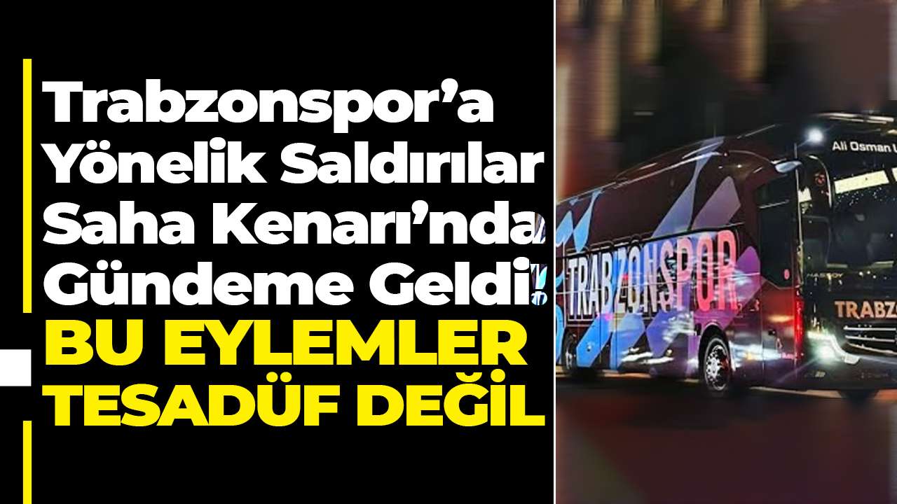 Trabzonspor’a Yönelik Saldırılar Saha Kenarı’nda Gündeme Geldi! BU EYLEMLER TESADÜF DEĞİL