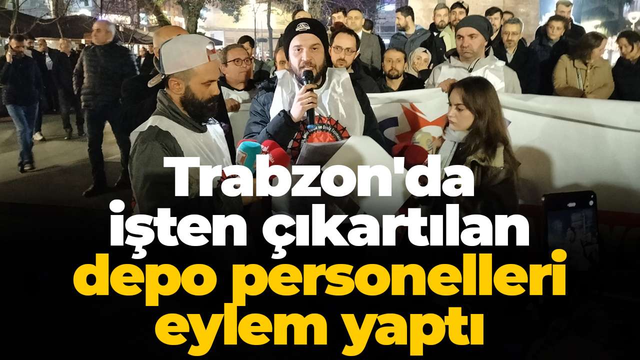 Trabzon'da işten çıkartılan depo personelleri eylem yaptı