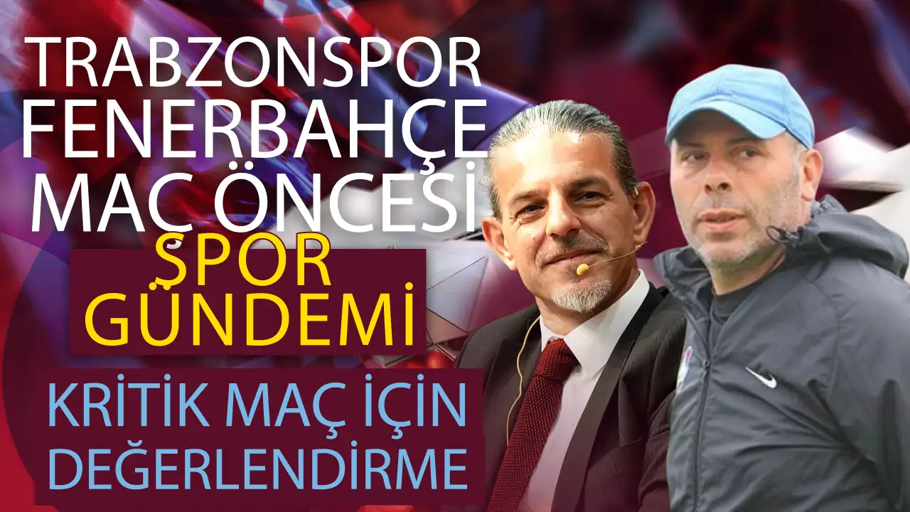 Trabzonspor-Fenerbahçe maçı öncesi değerlendirmeler