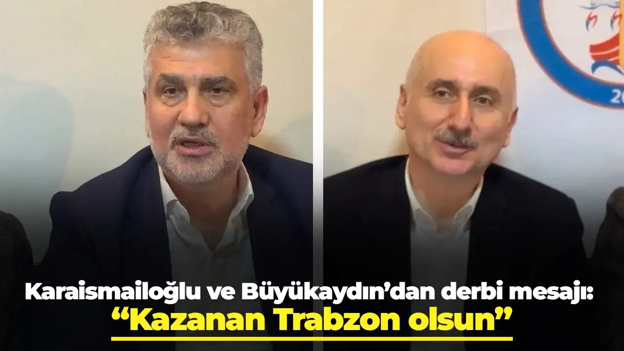 Karaismailoğlu ve Büyükaydın’dan derbi mesajı: “Kazanan Trabzon olsun”