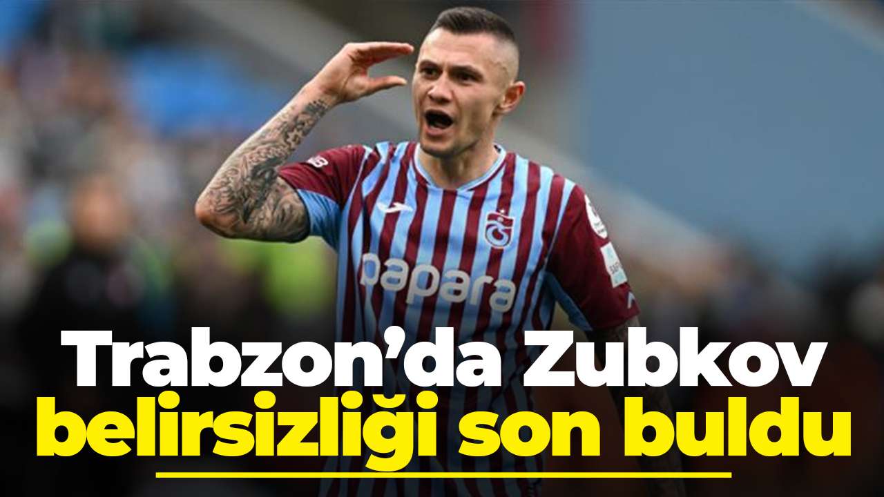 Trabzon’da Zubkov belirsizliği son buldu