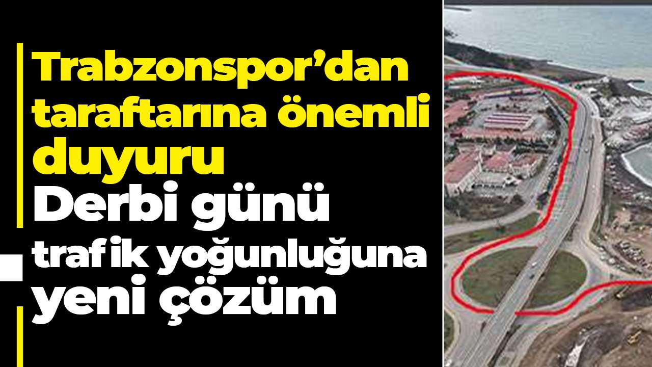 Trabzonspor’dan taraftarına önemli duyuru: Derbi günü trafik yoğunluğuna yeni çözüm