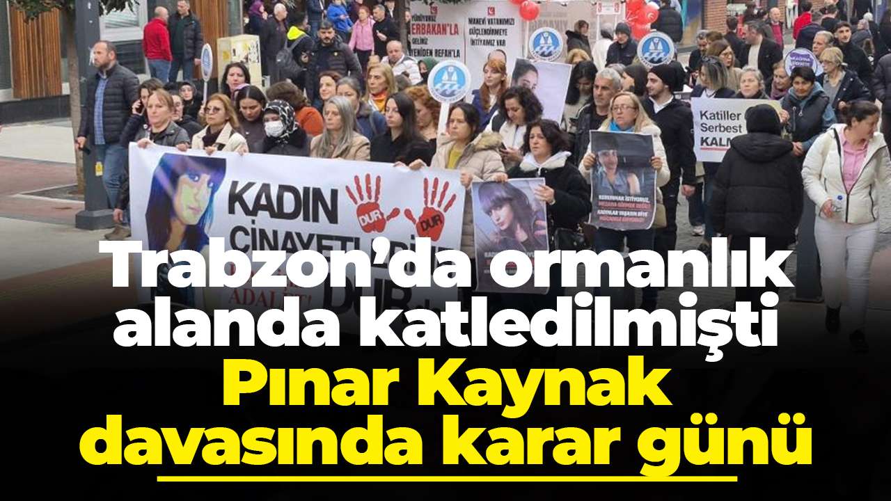 Trabzon’da ormanlık alanda katledilmişti: Pınar Kaynak davasında karar günü