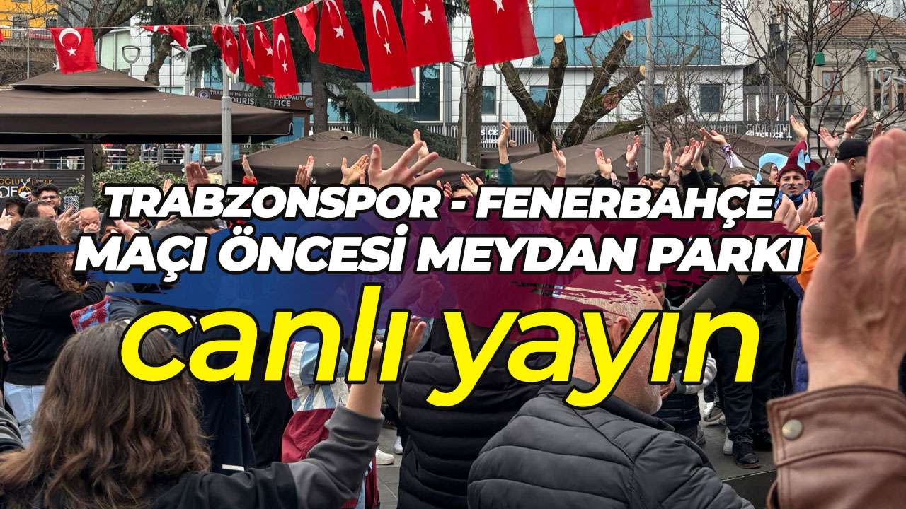 Trabzonspor - Fenerbahçe maçı öncesi Meydan Parkı - CANLI YAYIN
