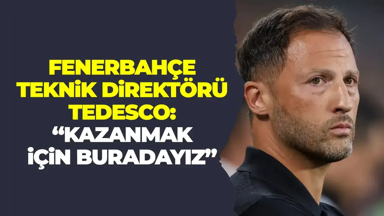 Fenerbahçe Teknik Direktörü Tedesco: "Kazanmak için buradayız"