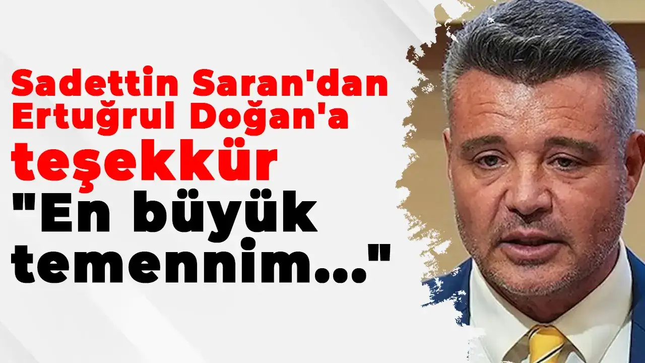 Sadettin Saran'dan Ertuğrul Doğan'a teşekkür "En büyük temennim..."