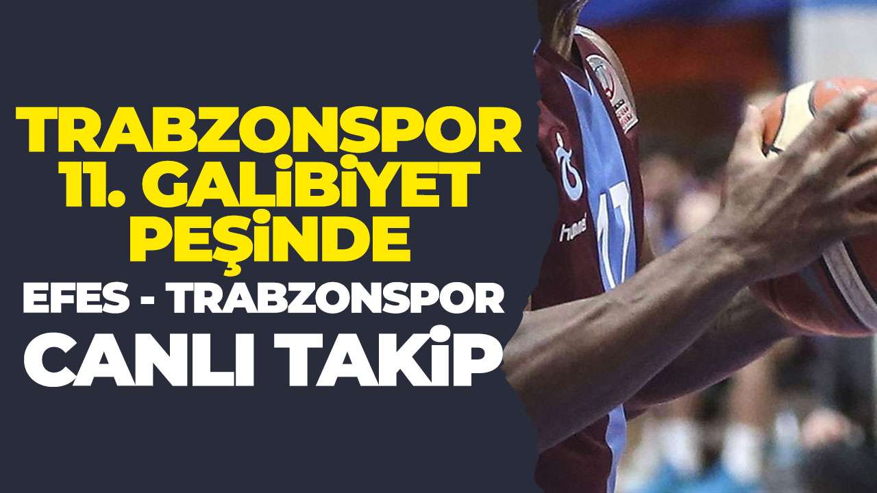 Trabzonspor zorlu Efes karşısında! Fırtına rövanş peşinde CANLI TAKİP