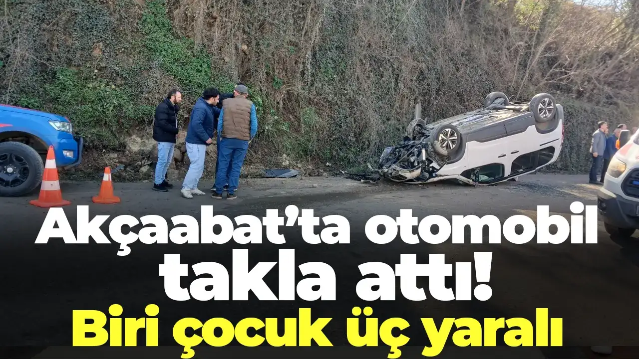 Akçaabat'ta otomobil takla attı: Biri çocuk üç yaralı
