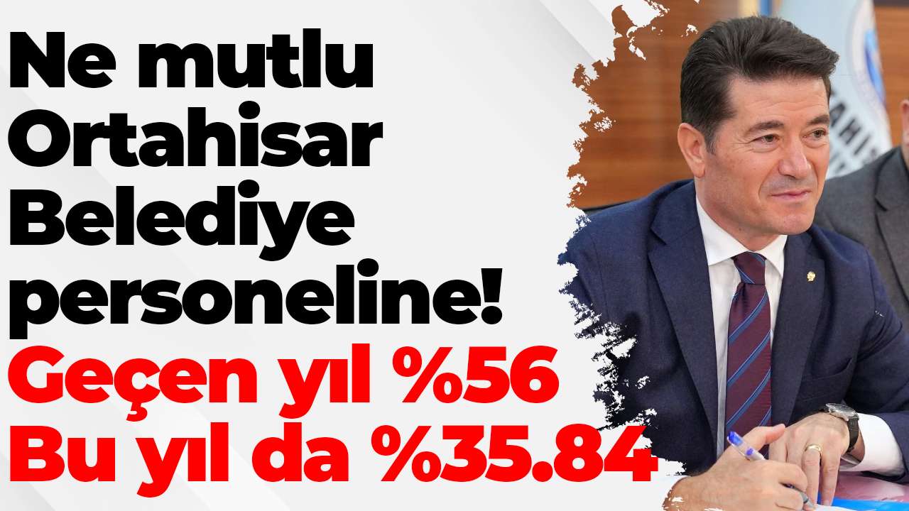 Ortahisar’dan personele müjde! %35 zam