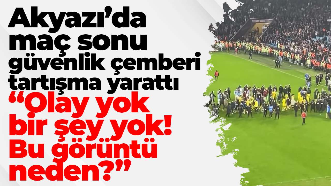 Akyazı’da maç sonu güvenlik çemberi tartışma yarattı: “Olay yok bir şey yok! Bu görüntü neden?”