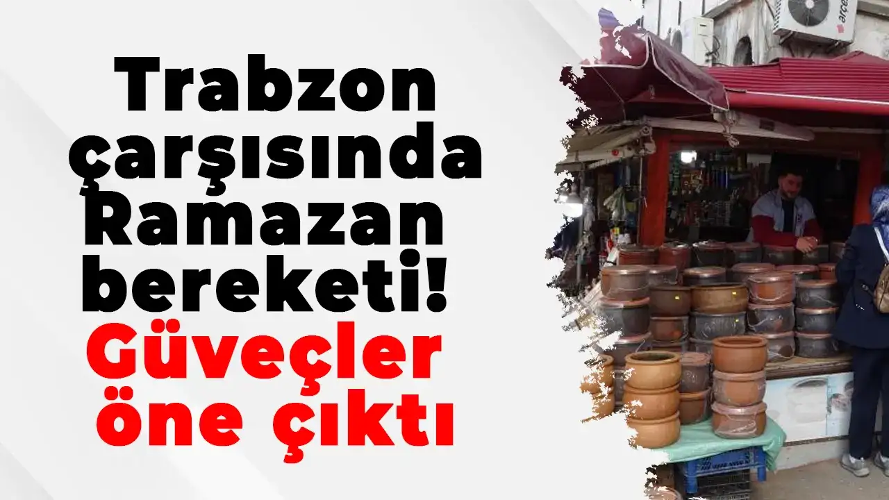 Trabzon çarşısında Ramazan bereketi: Güveçler öne çıktı