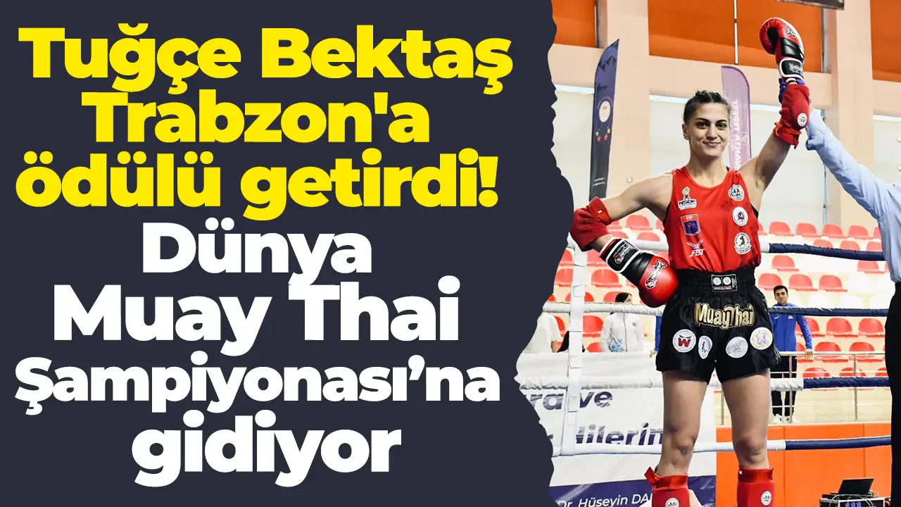 Tuğçe Bektaş Trabzon'a ödülü getirdi: Dünya Muay Thai Şampiyonası’nda Türkiye’yi temsil edecek