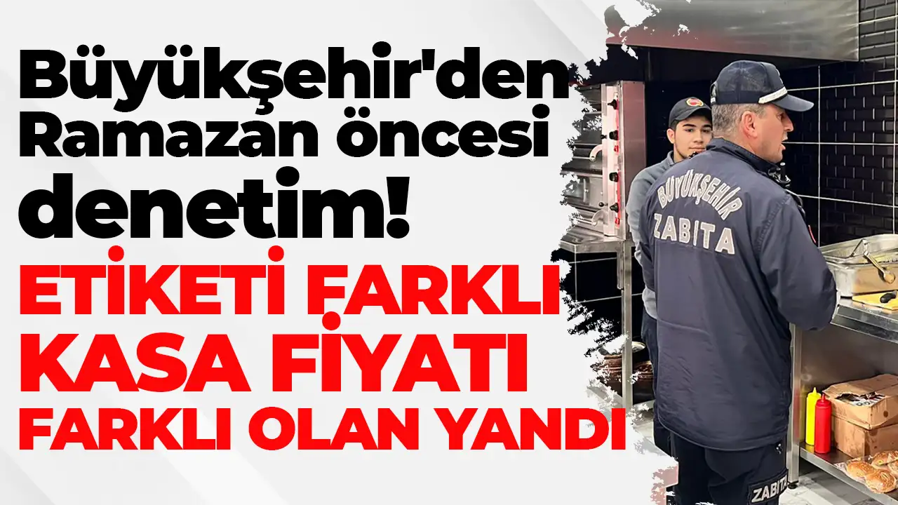 Trabzon Büyükşehir'den Ramazan öncesi denetim: Etiketi farklı, kasa fiyatı farklı olan yandı