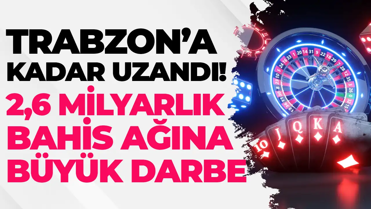Trabzon’a kadar uzandı: 2,6 Milyarlık bahis ağına darbe