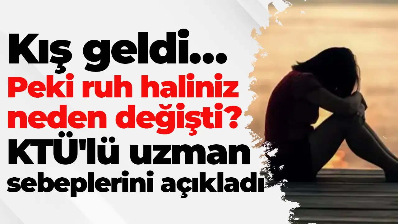 Kış geldi… Peki ruh haliniz neden değişti? KTÜ'lü uzman sebeplerini açıkladı