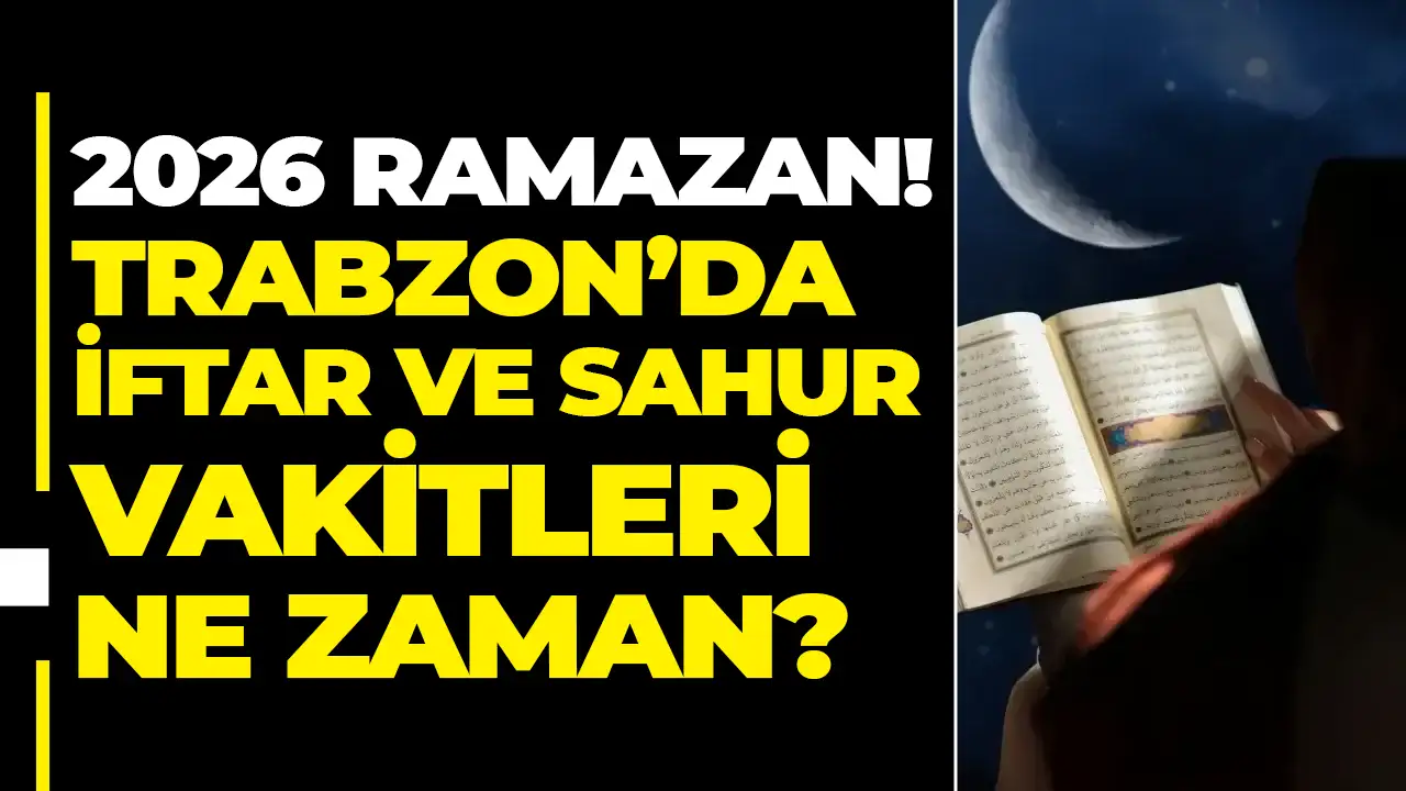 2026 Ramazan: Trabzon’da iftar ve sahur vakitleri ne zaman?