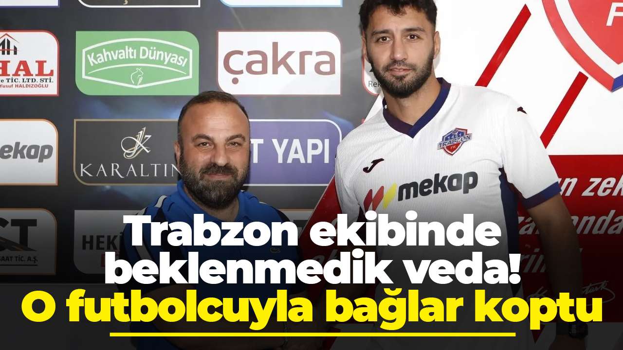 Trabzon ekibinde beklenmedik veda! O futbolcuyla bağlar koptu