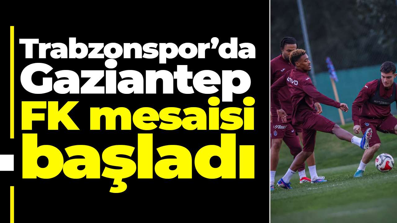Trabzonspor’da Gaziantep FK mesaisi başladı