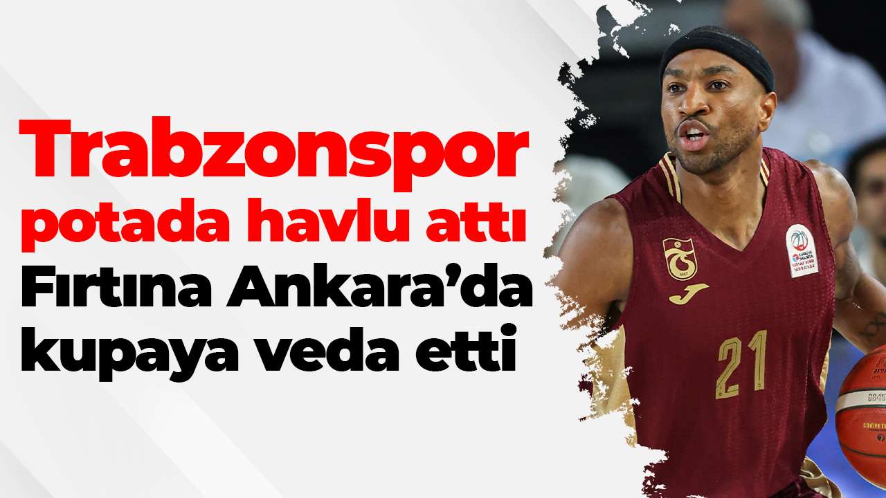 Trabzonspor potada havlu attı: Fırtına Ankara’da kupaya veda etti
