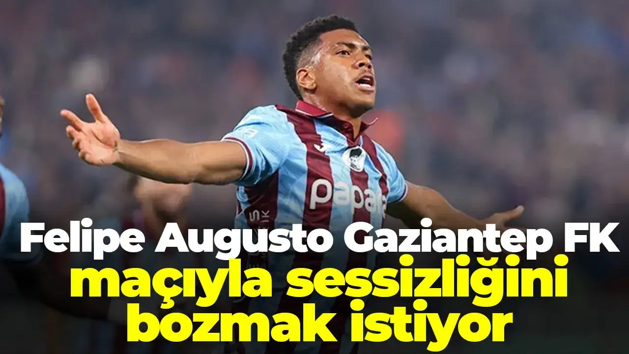 Felipe Augusto Gaziantep FK maçıyla sessizliğini bozmak istiyor