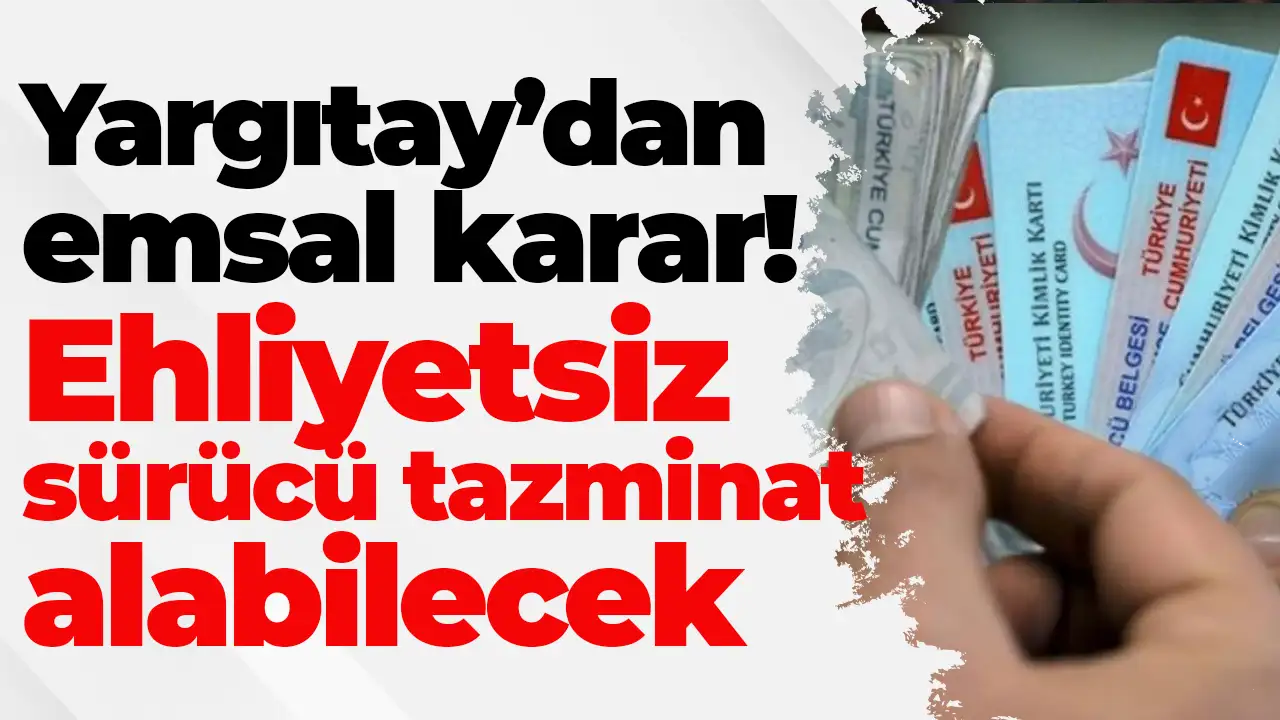 Yargıtay’dan emsal karar: Ehliyetsiz sürücü tazminat alabilecek